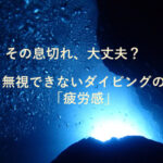 無視できない、ダイビングの「疲労感」